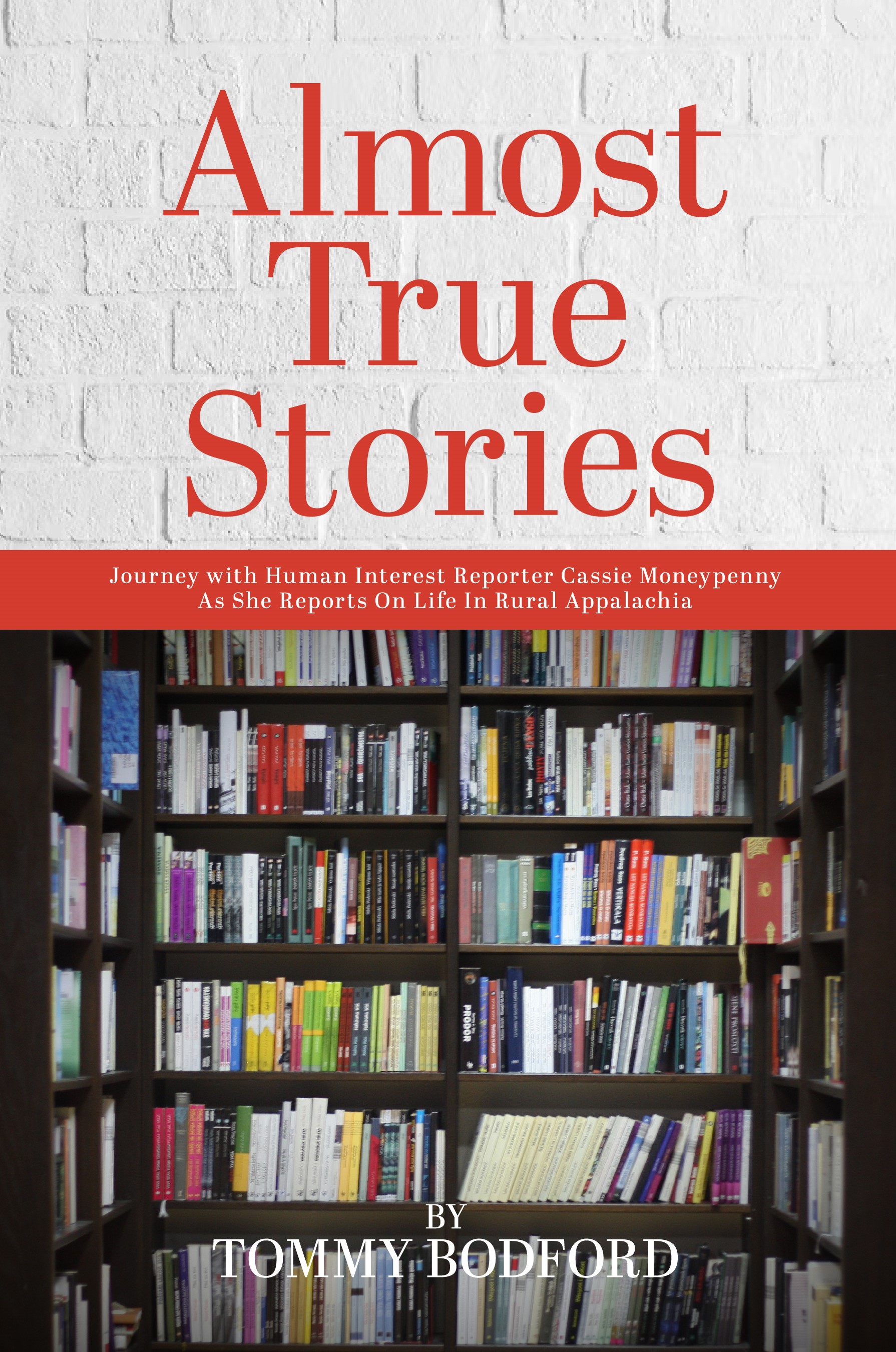 Almost True Stories: Extraordinary Stories Unveiled by Tommy Bodford's Cassie Moneypenny: West Virginia's Rising Star Reporter